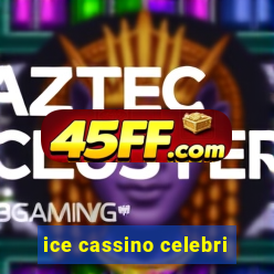 ice cassino celebri